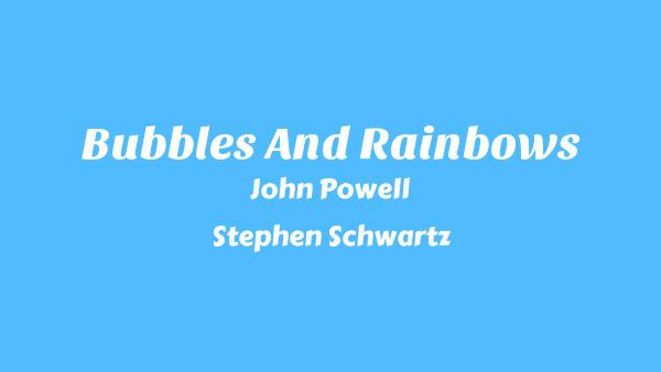 Bubbles And Rainbows Lyrics - John Powell, Stephen Schwartz