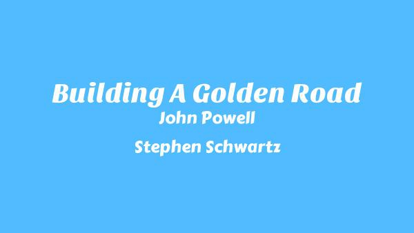 Building A Golden Road Lyrics - John Powell, Stephen Schwartz