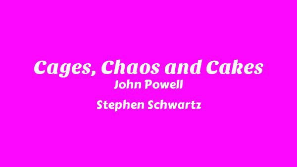 Cages, Chaos and Cakes Lyrics - John Powell, Stephen Schwartz