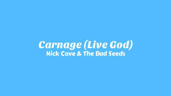 Carnage (Live God) Lyrics - Nick Cave & The Bad Seeds