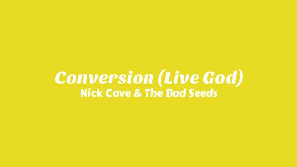 Conversion (Live God) Lyrics - Nick Cave & The Bad Seeds