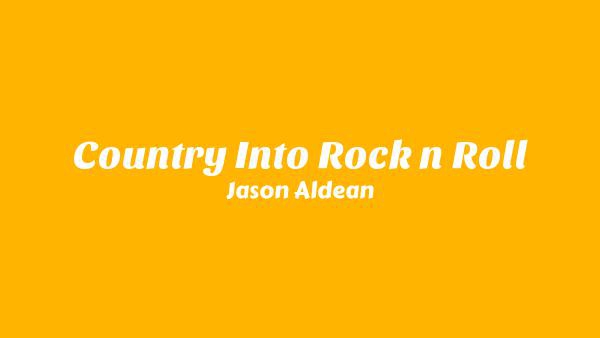 Country Into Rock ‘n’ Roll Lyrics - Jason Aldean