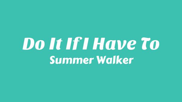 Do It If I Have To Lyrics - Summer Walker