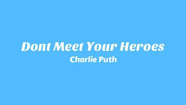 Don’t Meet Your Heroes Lyrics - Charlie Puth