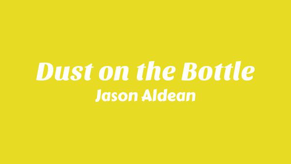 Dust on the Bottle Lyrics - Jason Aldean