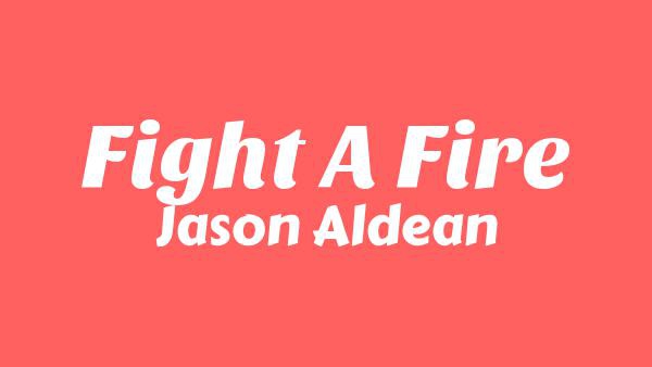Fight A Fire Lyrics - Jason Aldean