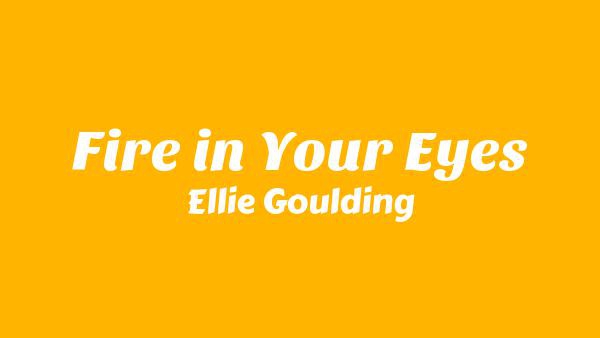 Fire in Your Eyes Lyrics - Ellie Goulding