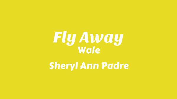 Fly Away Lyrics - Wale, Sheryl Ann Padre