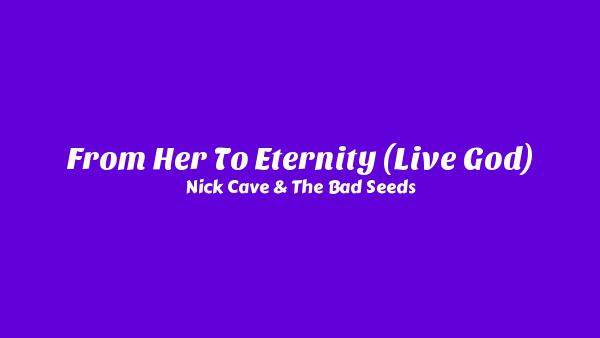 From Her To Eternity (Live God) Lyrics - Nick Cave & The Bad Seeds
