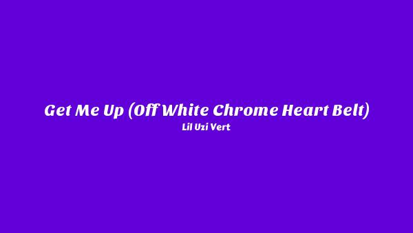 Get Me Up (Off White Chrome Heart Belt) Lyrics - Lil Uzi Vert