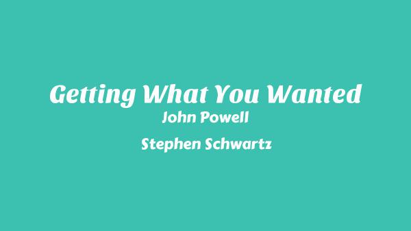 Getting What You Wanted Lyrics - John Powell, Stephen Schwartz