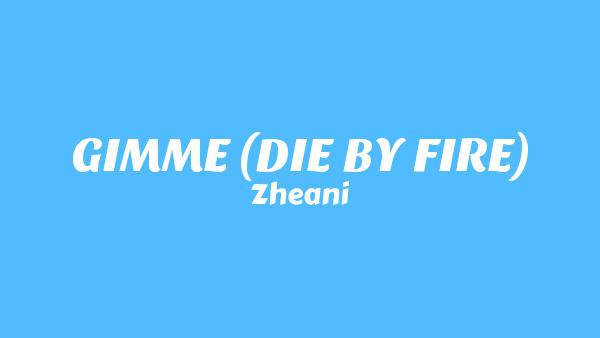 GIMME (DIE BY FIRE) Lyrics - Zheani