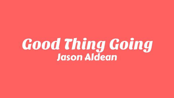 Good Thing Going Lyrics - Jason Aldean