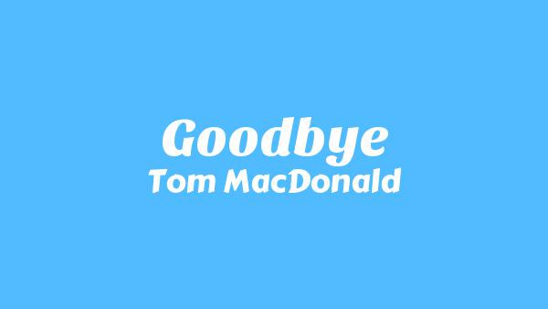 Goodbye Lyrics - Tom MacDonald