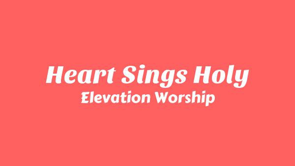 Heart Sings Holy Lyrics - Elevation Worship