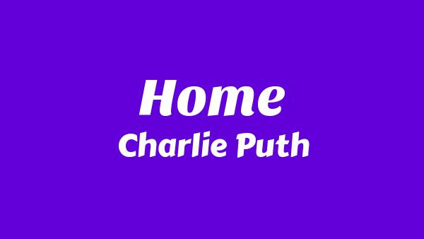 Home Lyrics - Charlie Puth