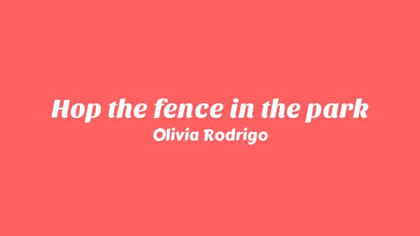 Hop the fence in the park Lyrics - Olivia Rodrigo