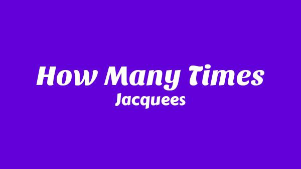 How Many Times Lyrics - Jacquees