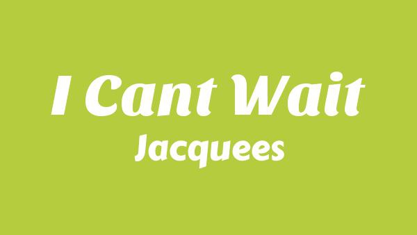 I Can’t Wait Lyrics - Jacquees