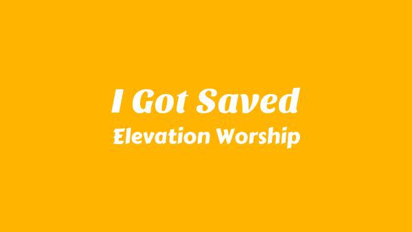 I Got Saved Lyrics - Elevation Worship