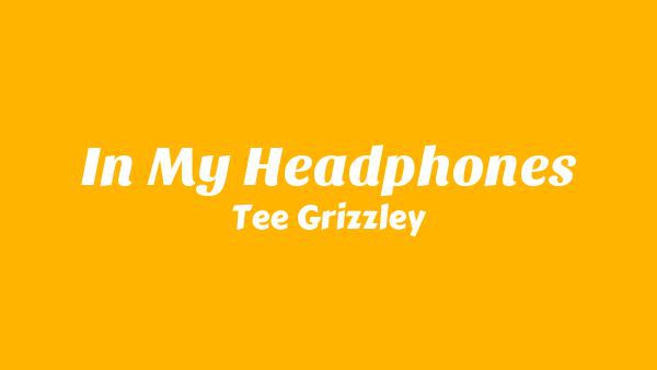 In My Headphones Lyrics - Tee Grizzley