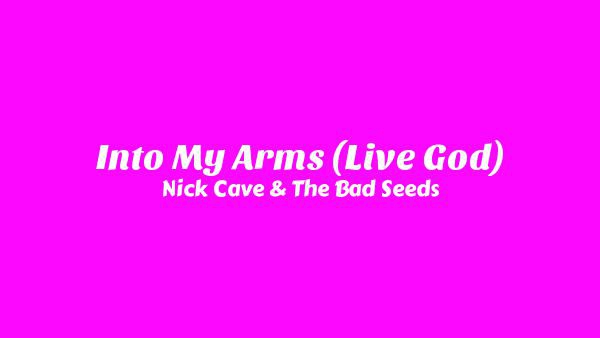 Into My Arms (Live God) Lyrics - Nick Cave & The Bad Seeds