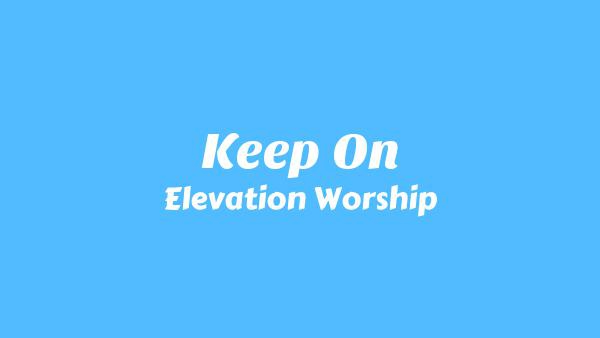 Keep On Lyrics - Elevation Worship