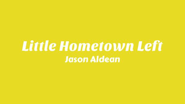 Little Hometown Left Lyrics - Jason Aldean