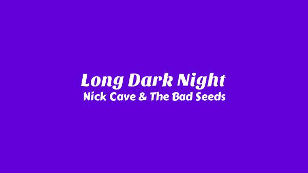 Long Dark Night Lyrics - Nick Cave & The Bad Seeds