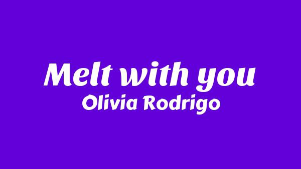 Melt with you Lyrics - Olivia Rodrigo