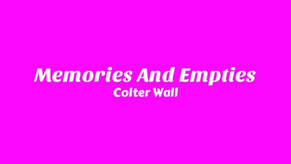 Memories and Empties Lyrics - Colter Wall