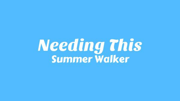 Needing This Lyrics - Summer Walker