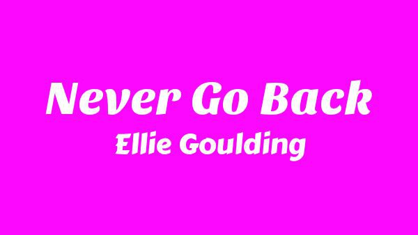 Never Go Back Lyrics - Ellie Goulding