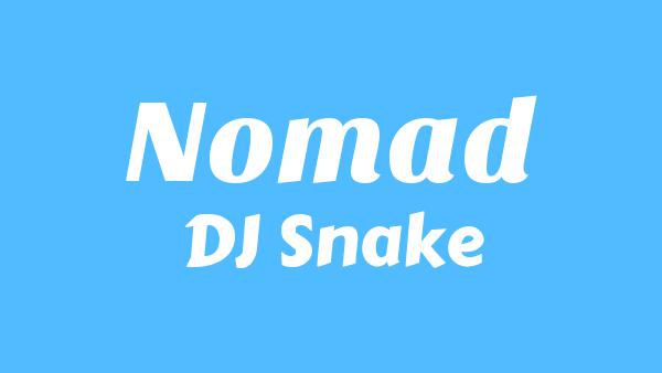 Nomad Lyrics - DJ Snake