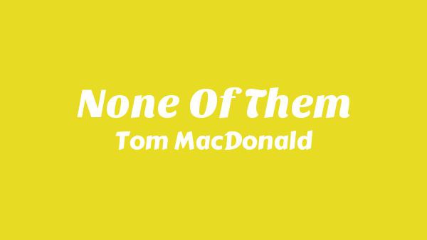 None Of Them Lyrics - Tom MacDonald