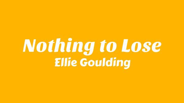 Nothing to Lose Lyrics - Ellie Goulding