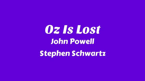 Oz Is Lost Lyrics - John Powell, Stephen Schwartz