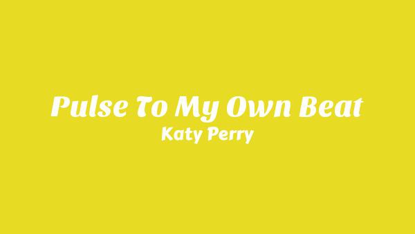 Pulse To My Own Beat Lyrics - Katy Perry