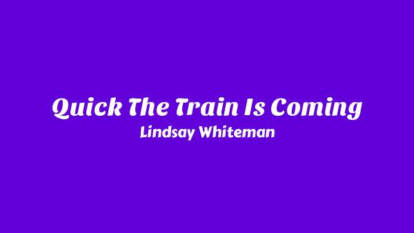 Quick The Train Is Coming Lyrics - Lindsay Whiteman