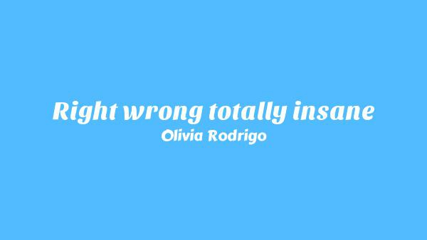 Right wrong totally insane Lyrics - Olivia Rodrigo