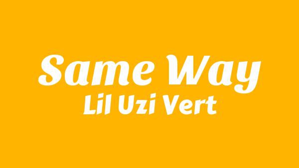 Same Way Lyrics - Lil Uzi Vert