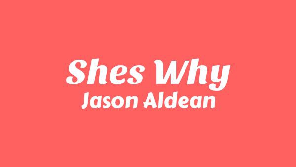 She’s Why Lyrics - Jason Aldean