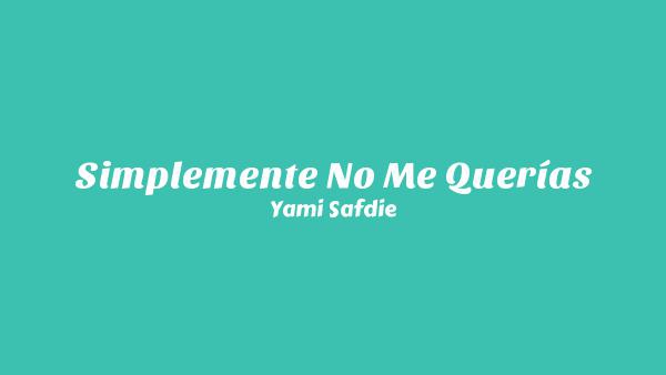 Simplemente No Me Querías Lyrics - Yami Safdie