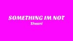 SOMETHING I’M NOT Lyrics