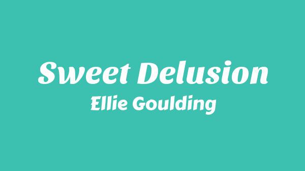 Sweet Delusion Lyrics - Ellie Goulding