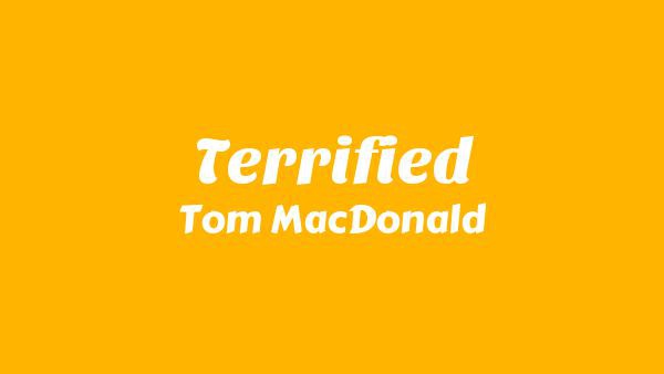 Terrified Lyrics - Tom MacDonald