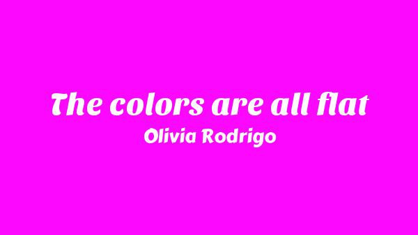 The colors are all flat Lyrics - Olivia Rodrigo
