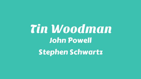 Tin Woodman Lyrics - John Powell, Stephen Schwartz