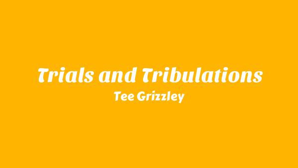 Trials and Tribulations Lyrics - Tee Grizzley