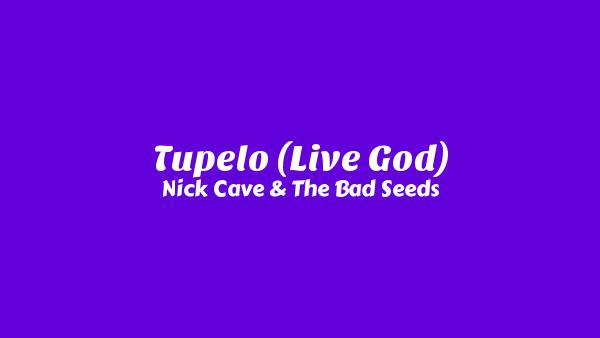 Tupelo (Live God) Lyrics - Nick Cave & The Bad Seeds